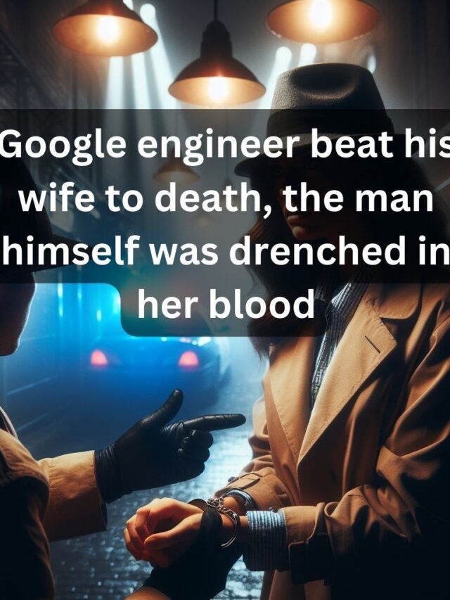 Google engineer beat his wife to death, the man himself was drenched in her blood